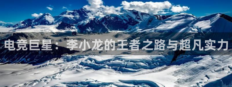 易游电竞：电竞巨星：李小龙的王者之路与超凡实力