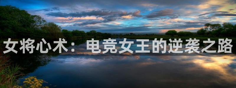 易游电竞官网：女将心术：电竞女王的逆袭之路