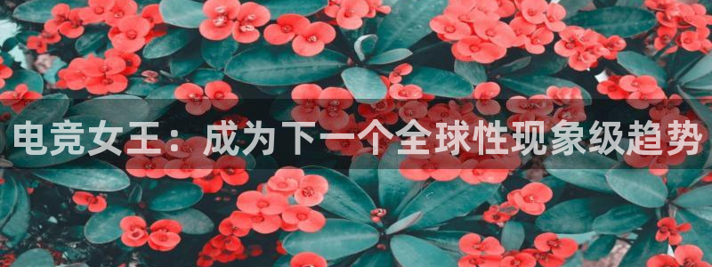 易游电竞：电竞女王：成为下一个全球性现象级趋势